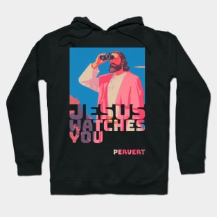 Jesus watches You....Pervert Hoodie